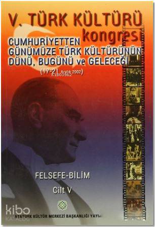 5. Türk Kültürü Kongresi Cilt : 5; Cumhuriyetten Günümüze Türk Kültürünün Dünü, Bugünü ve Geleceği (17-21 Aralık 2002)