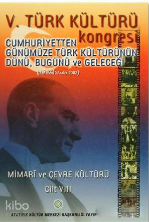 5. Türk Kültürü Kongresi Cilt : 8; Cumhuriyetten Günümüze Türk Kültürünün Dünü, Bugünü ve Geleceği (17-21 Aralık 2002)