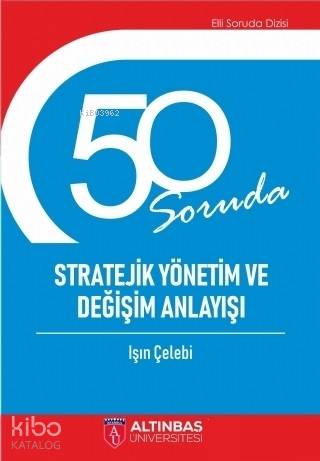 50 Soruda Stratejik Yönetim ve Değişim Anlayışı