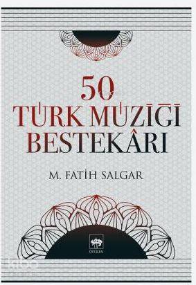 50 Türk Müziği Bestekârı | M. Fatih Salgar | Ötüken Neşriyat