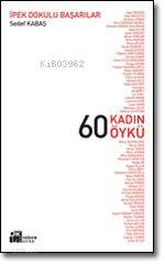 60 Kadın 60 Öykü; İpek Dokulu Başarılar