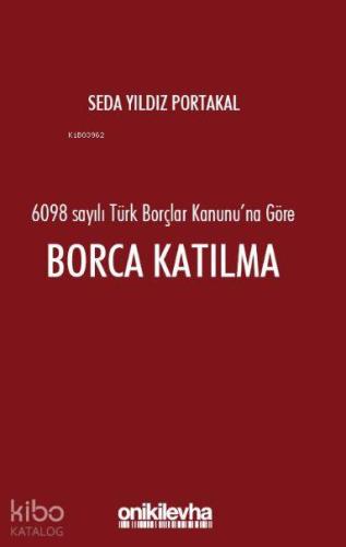 6098 Sayılı Türk Borçlar Hukuku'na Göre Borca Katılma