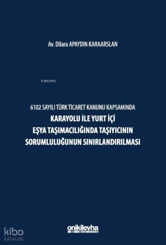 6102 Sayılı Türk Ticaret Kanunu Kapsamında Karayolu ile Yurt İçi Eşya Taşımacılığında Taşıyıcının Sorumluluğunun Sınırlandırılması