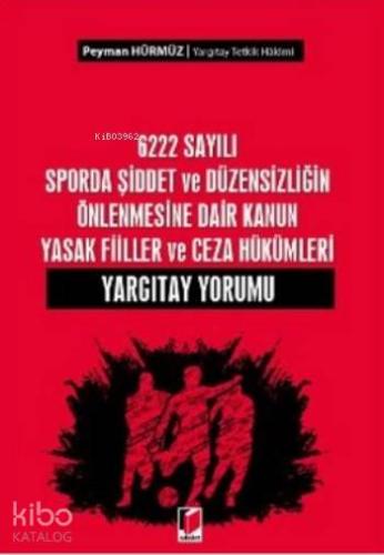 6222 Sayılı Sporda Şiddet ve Düzensizliğin Önlenmesine Dair; Kanun Yasak Fiiller ve Ceza Hükümleri Yargıtay Yorumu