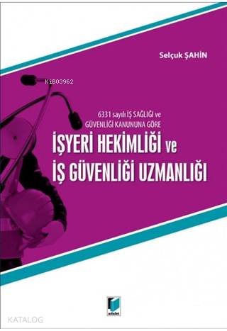 6331 Sayılı İş Sağlığı ve Güvenliği Kanununa Göre İşyeri Hekimliği ve İş Güvenliği Uzmanlığı