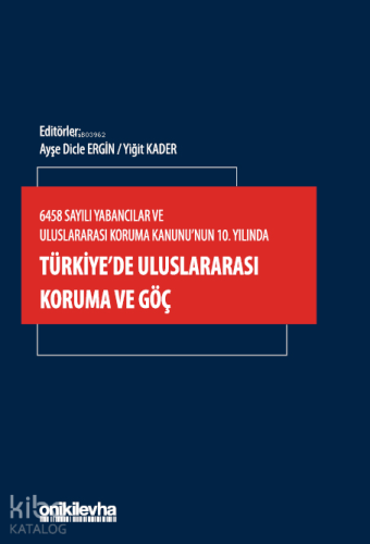 6458 Sayılı Yabancılar ve Uluslararası Koruma Kanunu'nun 10. Yılında Türkiye'de Uluslararası Koruma ve Göç