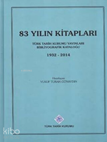 83 Yılın Kitapları ;1932-2014 Türk Tarih Kurumu Yayınları Bibliyografik Kataloğu