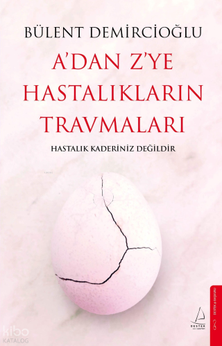 A’dan Z’ye Hastalıkların Travmaları;Hastalık Kaderiniz Değildir