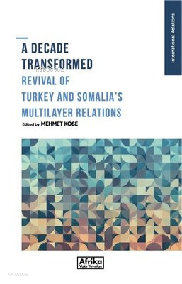 A Decade Transformed;Revival of Turkey and Somalia's Multilayer Relati