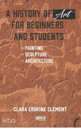 A History of Art For Beginners and Students; Painting - Sculpture - Architecture