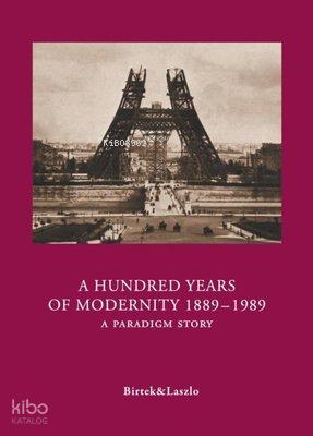A Hundred Years Of Modernity 1889-1989 - A Paradigm Story