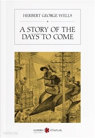 A Story Of The Days To Come | Herbert George Wells | Karbon Kitaplar