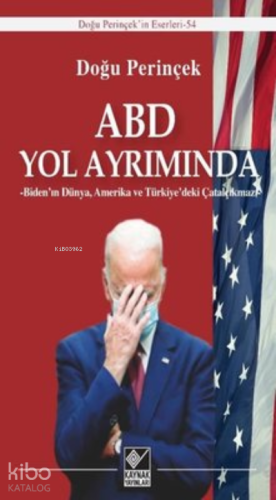 ABD Yol Ayrımında ;Biden’ın Dünya, Amerika ve Türkiye’deki Çatalçıkmazı