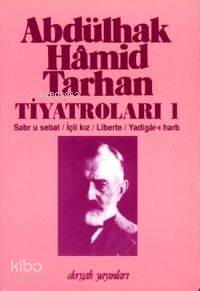 Abdülhak Hâmid Tarhan'ın Tiyatroları 1; Sabr U Sebat, İçli Kız, Libert