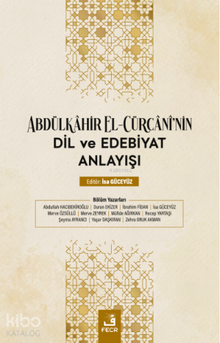 Abdülkâhir el-Cürcânî'nin Dil ve Edebiyat Anlayışı | Kolektif | Fecr Y