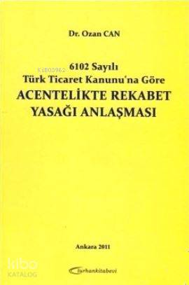 Acentelikte Rekabet Yasağı Anlaşması; 6102 Sayılı Ticaret Kanunu'na Gö