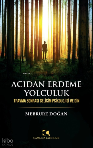 Acıdan Erdeme Yolculuk; Travma Sonrası Gelişim Psikolojisi ve Din