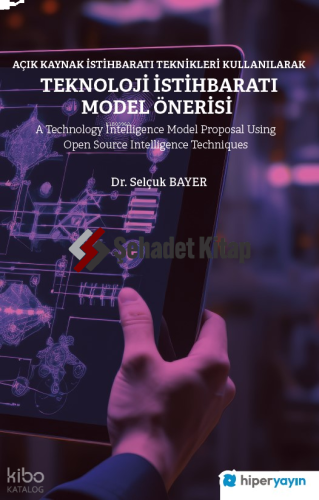 Açık Kaynak İstihbaratı Teknikleri Kullanılarak Teknoloji İstihbaratı Model Önerisi;A Technology Intelligence Model Proposal Using Open Source Intelligence Techniques