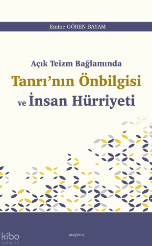 Açık Teizm Bağlamında Tanrı’nın Önbilgisi ve İnsan Hürriyeti