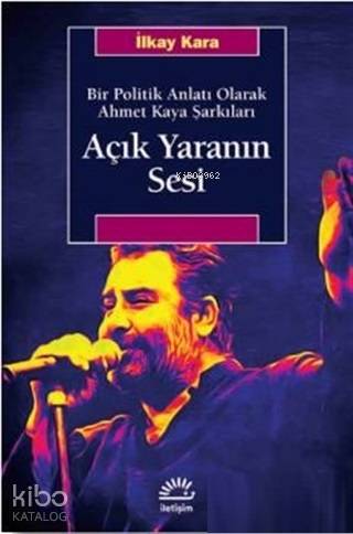 Açık Yaranın Sesi - Bir Politik Anlatı Olarak Ahmet Kaya Şarkıları