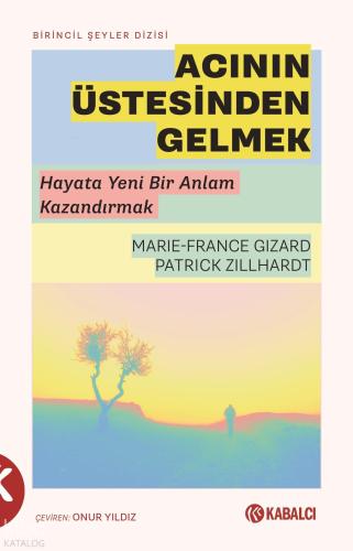 Acının Üstesinden Gelmek;Hayata Yeni Bir Anlam Kazandırmak