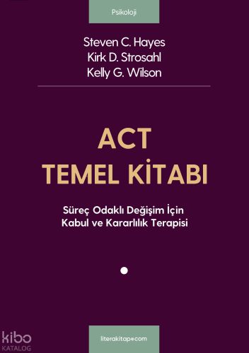 ACT Temel Kitabı (Ciltli);Süreç Odaklı Değişim İçin Kabul ve Kararlılı