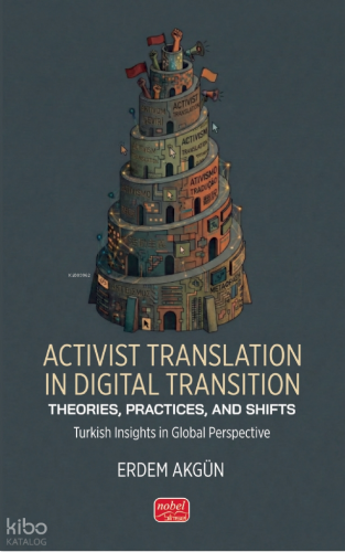 Activist Translation in Digital Transition;Theories, Practices, and Shifts - Turkish Insights in Global Perspective