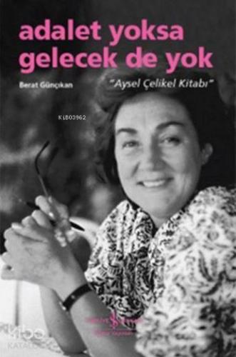Adalet Yoksa Gelecek de Yok; Aysel Çelikel Kitabı