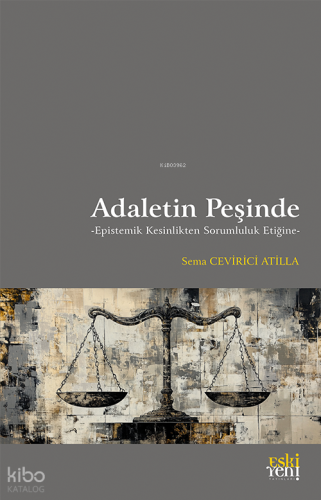 Adaletin Peşinde;Epistemik Kesinlikten Sorumluluk Etiğine | Sema Cevir