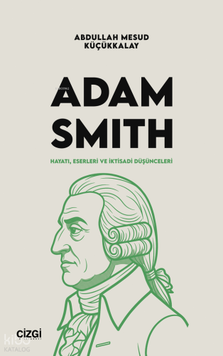 Adam Smith;Hayatı, Eserleri ve İktisadi Düşünceleri | Abdullah Mesud K