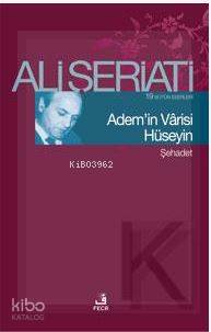 Adem'in Vârisi Hüseyin; Bütün Eserleri 19 - Şehadet | Ali Şeriati | Fe