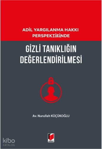 Adil Yargılanma Hakkı Perspektifinde Gizli Tanıklığın Değerlendirilmesi