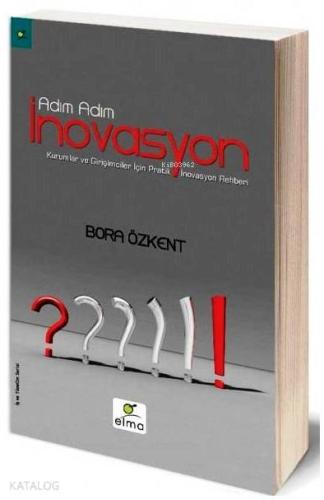 Adım Adım İnovasyon; Kurumlar ve Girişimciler İçin Pratik İnovasyon Rehberi