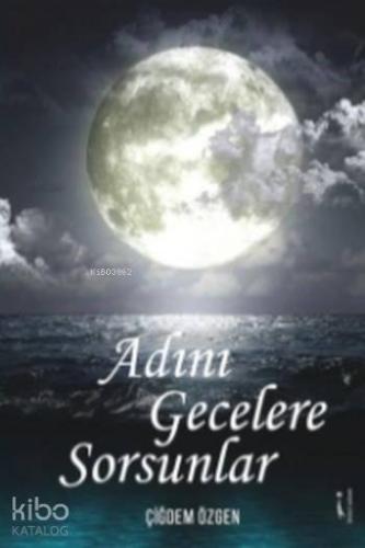 Adını Gecelere Sorsunlar | Çiğdem Özgen | İkinci Adam Yayınları