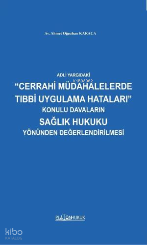 Adli Yargıdaki ''Cerrahi Müdahelelerde Tıbbi Uygulama Hataları'' Konulu Davaların Sağlık Hukuku Yönünden Değerlendirilmesi