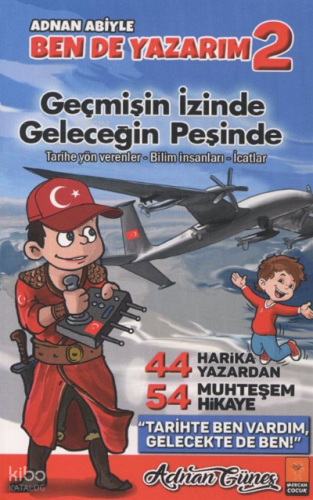 Adnan Abiyle Ben de Yazarım 2 - Geçmişin İzinde Geleceğin Peşinde;7-12 Yaş Arası 44 Harika Yazardan 54 Muhteşem Hikaye