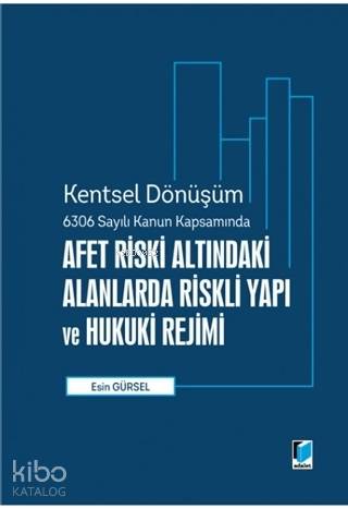 Afet Riski Altındaki Alanlarda Riskli Yapı ve Hukuki Rejimi; Kentsel Dönüşüm 6306 Sayılı Kanun Kapsamında
