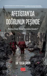 Afetistan’da Doğrunun Peşinde - Medya Riski Nasıl Yeniden Yaratır?