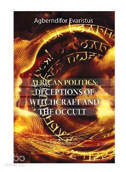 African Politics: Deceptions Of Witchcraft And The Occult