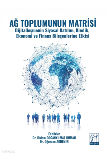 Ağ Toplumunun Matrisi ;Dijitalleşmenin Siyasal Katılım, Kimlik, Ekonomi ve Finans Bileşenlerine Etkisi