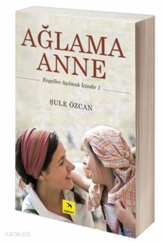 Ağlama Anne; Engeller Aşılmak İçindir 1