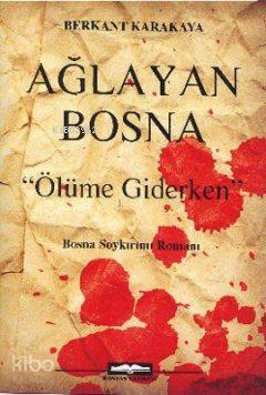 Ağlayan Bosna; Ölüme Giderken | Berkant Karakaya | Kastaş Yayınları