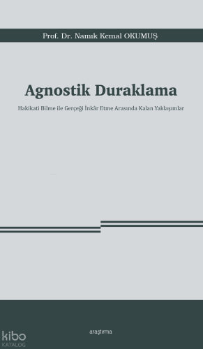 Agnostik Duraklama; Hakikati Bilme ile Gerçeği İnkâr Etme Arasında Kalan Yaklaşımlar