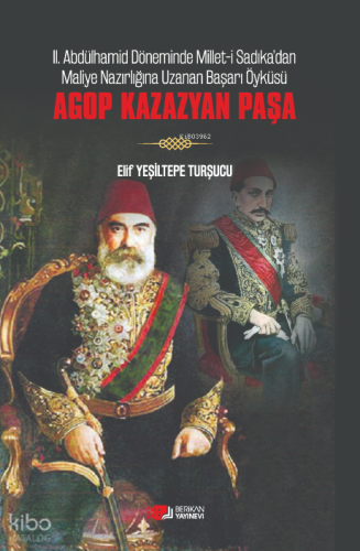 Agop Kazazyan Paşa;II. Abdülhamid Döneminde Millet-i Sadıka'dan Maliye Nazırlığına Uzanan Başarı Öyküsü