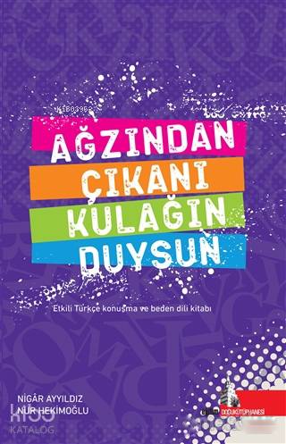 Ağzından Çıkanı Kulağın Duysun; Etkili Türkçe Konuşma ve Beden Dili Kitabı