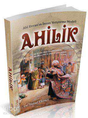 Ahilik; Ahi Evran'ın İnsan Yetiştirme Modeli | Yusuf Ekinci | Mihrabat