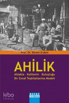 Ahilik: Ahlakla Kalitenin Buluştuğu Bir Esnaf Teşkilatlanma Modeli