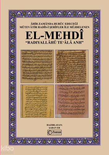 Âhir Zamânda Hurûc Edeceği Mütevâtir Hadîs-i Şerîfler ile Müjdelenen el-Mehdî Radıyallâhü Teʻâlâ Anh (Ciltli)