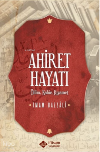 Ahiret Hayatı / Ölüm - Kabir – Kıyamet | İmam-ı Gazali | İtisam Yayınl