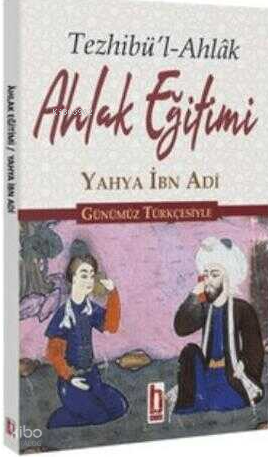 Ahlak Eğitimi - Tezhibü'l-Ahlak | Yahya İbn Adî | Billur Yayınları